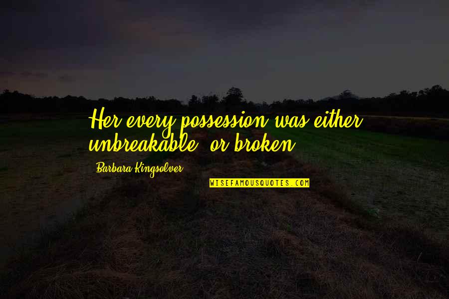 Margaret Shepard Quotes By Barbara Kingsolver: Her every possession was either unbreakable, or broken.