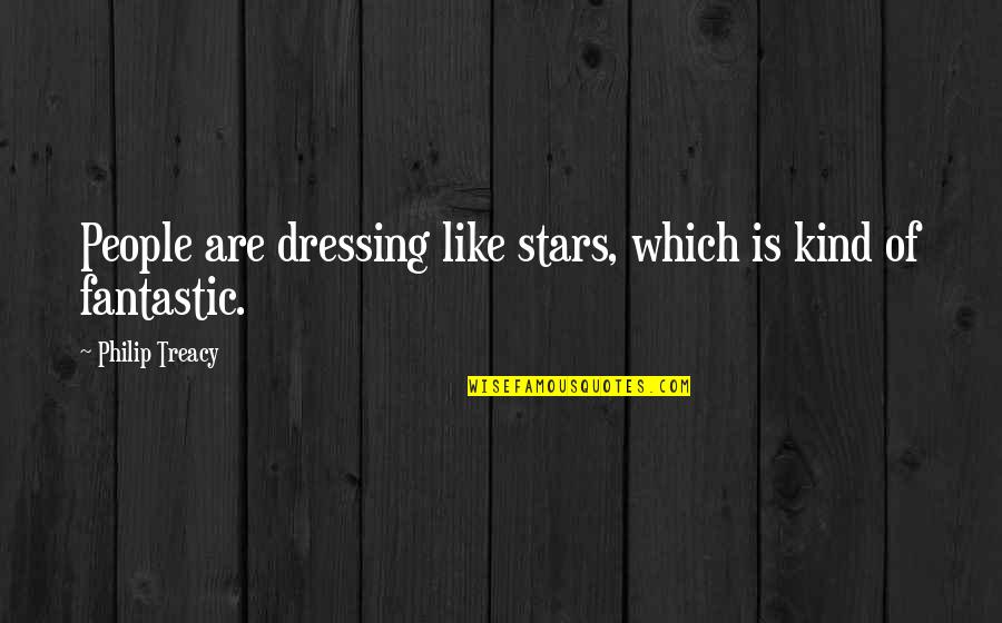 Margaret Tacer Quotes By Philip Treacy: People are dressing like stars, which is kind