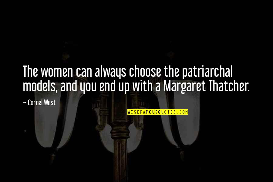 Margaret Thatcher And Quotes By Cornel West: The women can always choose the patriarchal models, Margaret Thatcher And Quotes By Cornel West: The women can always choose the patriarchal models,