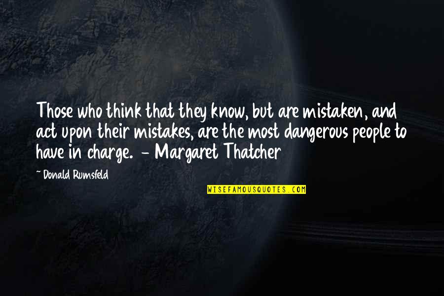 Margaret Thatcher And Quotes By Donald Rumsfeld: Those who think that they know, but are