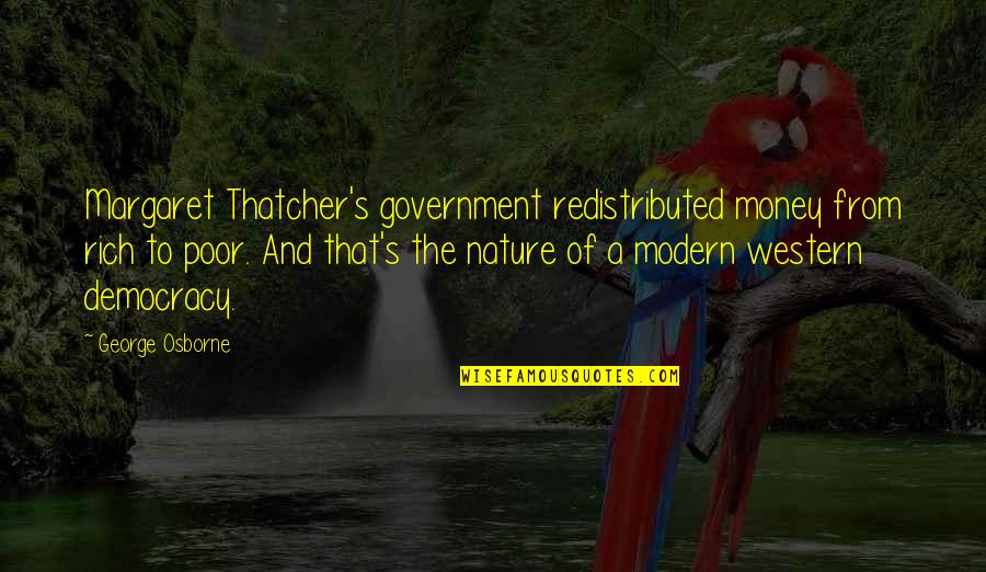 Margaret Thatcher And Quotes By George Osborne: Margaret Thatcher's government redistributed money from rich to