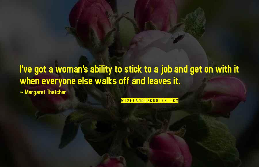 Margaret Thatcher And Quotes By Margaret Thatcher: I've got a woman's ability to stick to Margaret Thatcher And Quotes By Margaret Thatcher: I've got a woman's ability to stick to
