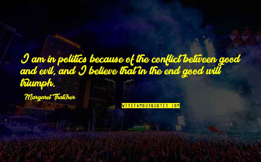Margaret Thatcher And Quotes By Margaret Thatcher: I am in politics because of the conflict