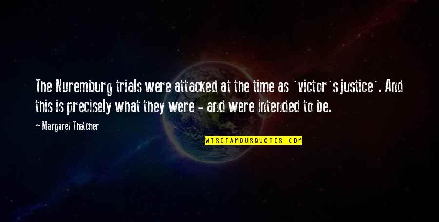 Margaret Thatcher And Quotes By Margaret Thatcher: The Nuremburg trials were attacked at the time Margaret Thatcher And Quotes By Margaret Thatcher: The Nuremburg trials were attacked at the time