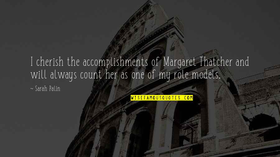 Margaret Thatcher And Quotes By Sarah Palin: I cherish the accomplishments of Margaret Thatcher and