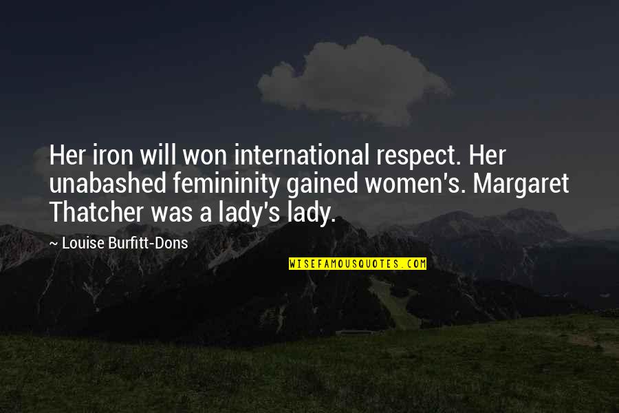 Margaret Thatcher Best Quotes By Louise Burfitt-Dons: Her iron will won international respect. Her unabashed