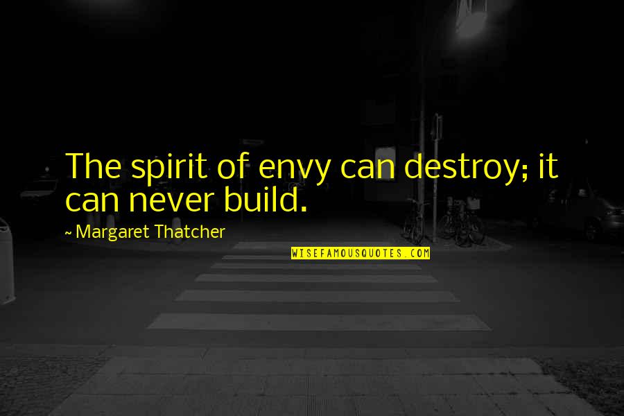 Margaret Thatcher Quotes By Margaret Thatcher: The spirit of envy can destroy; it can