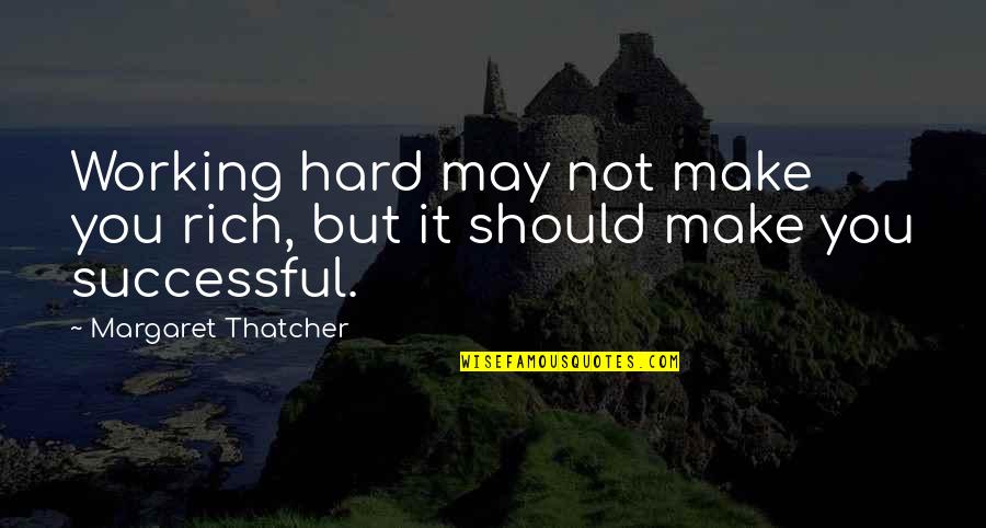 Margaret Thatcher Quotes By Margaret Thatcher: Working hard may not make you rich, but