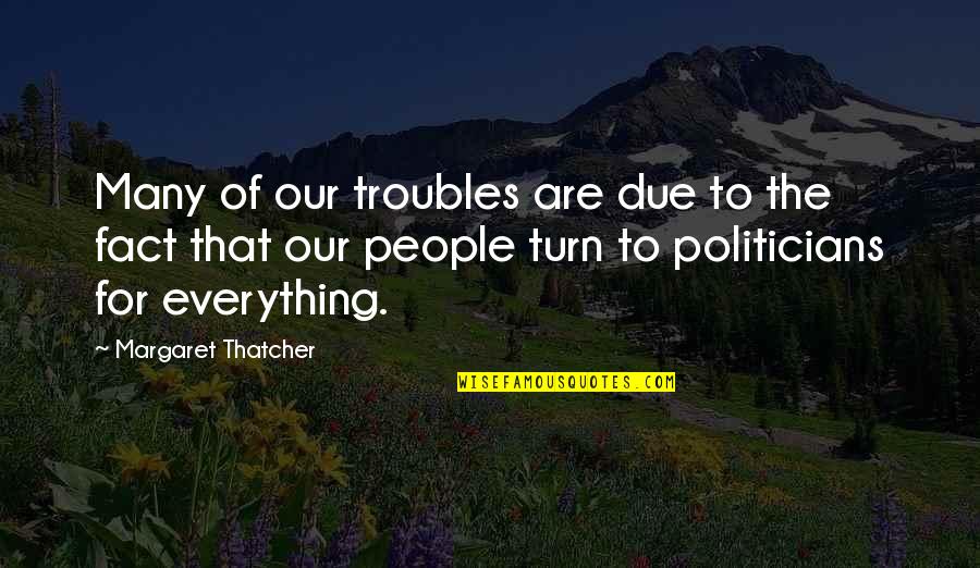 Margaret Thatcher U Turn Quotes By Margaret Thatcher: Many of our troubles are due to the