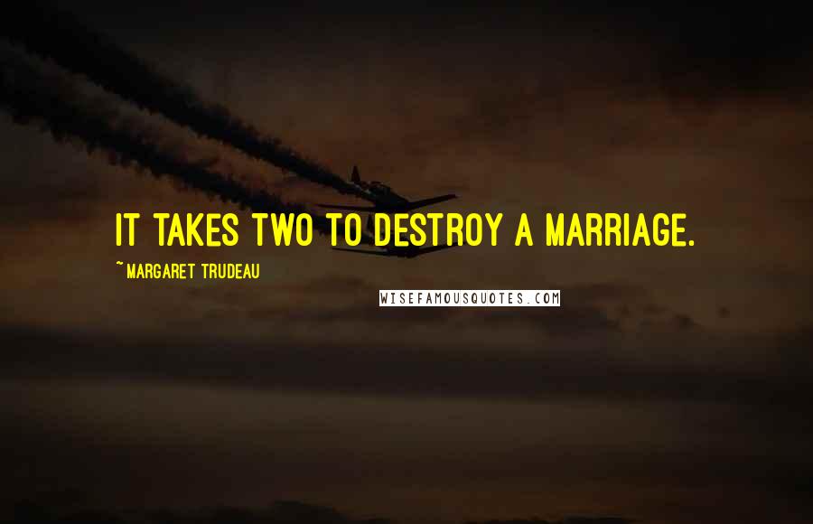 Margaret Trudeau quotes: It takes two to destroy a marriage.