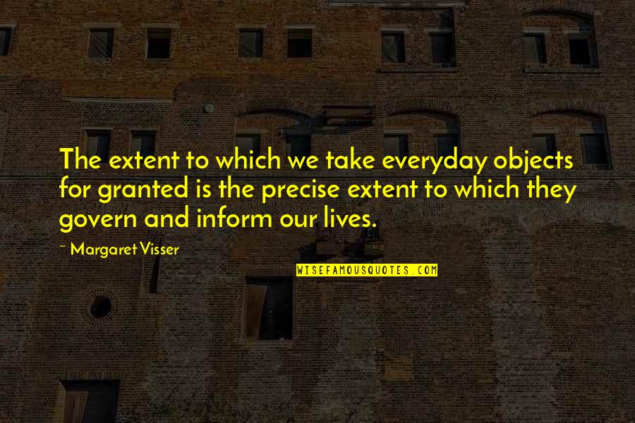 Margaret Visser Quotes By Margaret Visser: The extent to which we take everyday objects