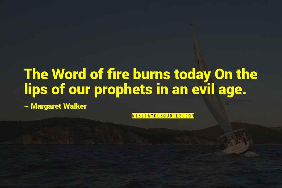 Margaret Walker Quotes By Margaret Walker: The Word of fire burns today On the