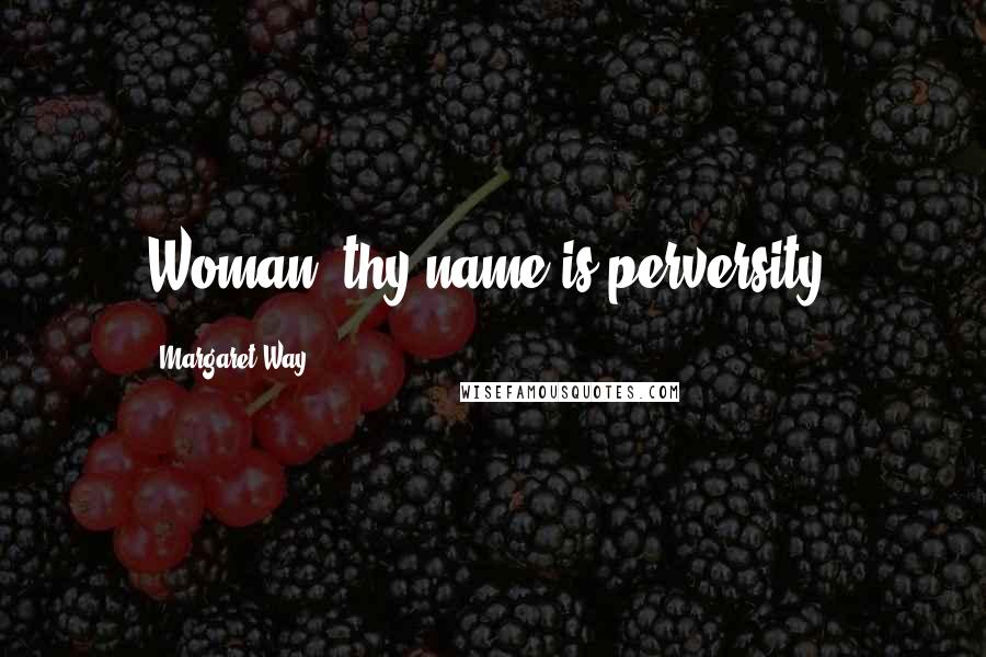 Margaret Way quotes: Woman, thy name is perversity!