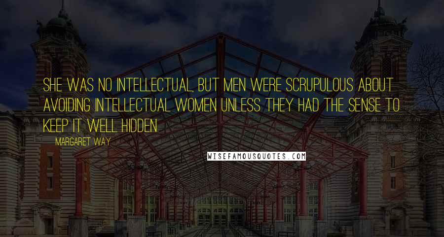 Margaret Way quotes: She was no intellectual, but men were scrupulous about avoiding intellectual women unless they had the sense to keep it well hidden.