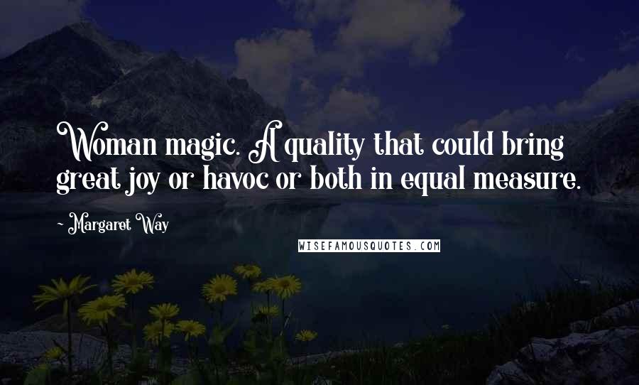 Margaret Way quotes: Woman magic. A quality that could bring great joy or havoc or both in equal measure.