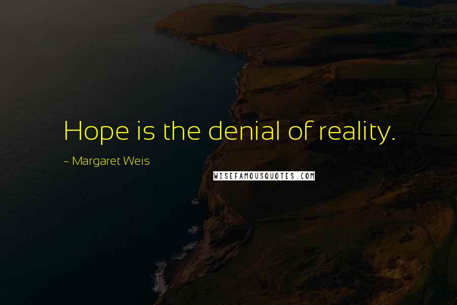 Margaret Weis quotes: Hope is the denial of reality.