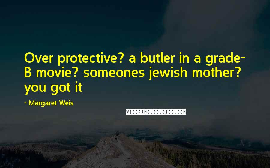 Margaret Weis quotes: Over protective? a butler in a grade- B movie? someones jewish mother? you got it