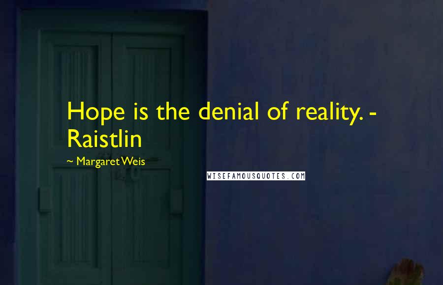 Margaret Weis quotes: Hope is the denial of reality. - Raistlin