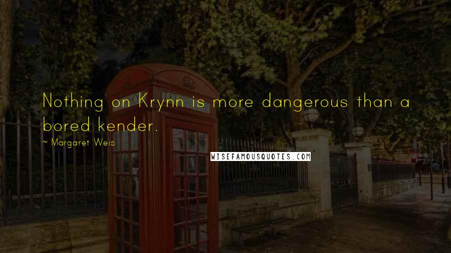 Margaret Weis quotes: Nothing on Krynn is more dangerous than a bored kender.