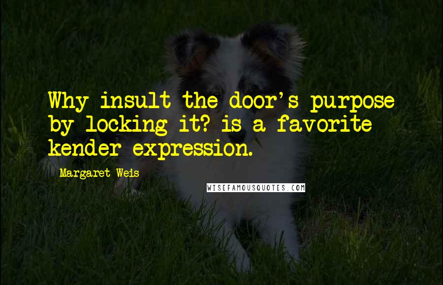 Margaret Weis quotes: Why insult the door's purpose by locking it? is a favorite kender expression.