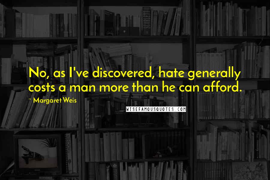 Margaret Weis quotes: No, as I've discovered, hate generally costs a man more than he can afford.