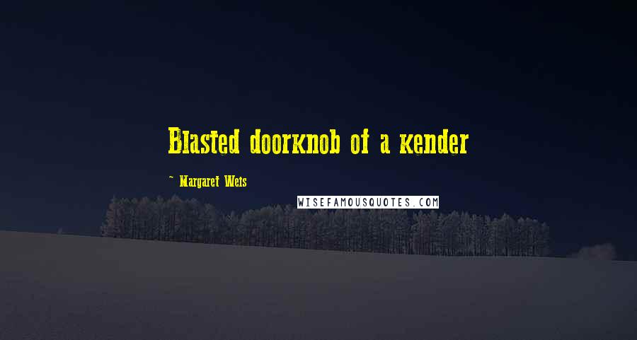 Margaret Weis quotes: Blasted doorknob of a kender