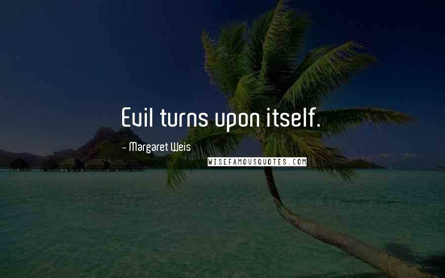 Margaret Weis quotes: Evil turns upon itself.