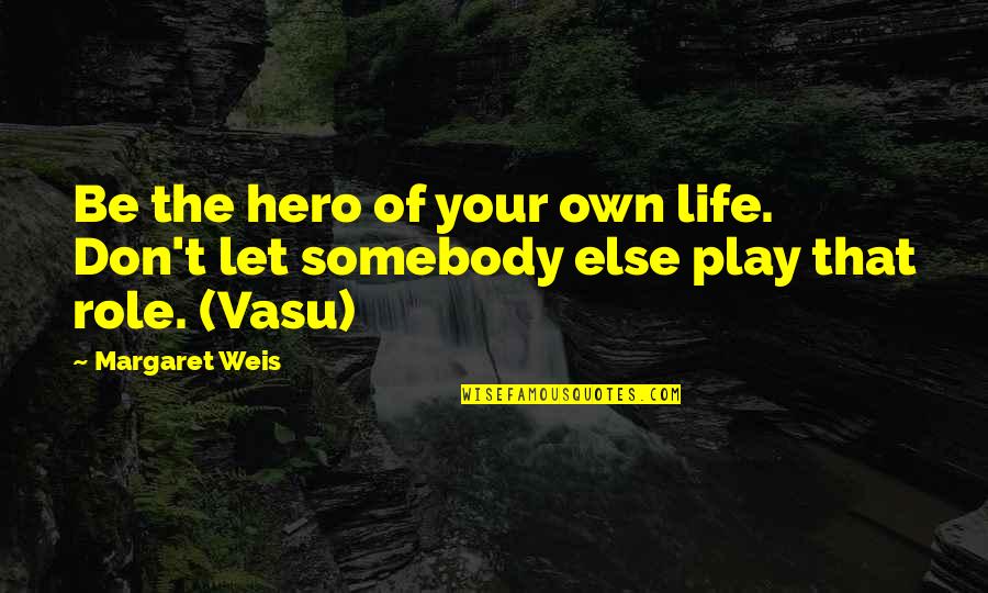 Margaret Weis Quotes By Margaret Weis: Be the hero of your own life. Don't