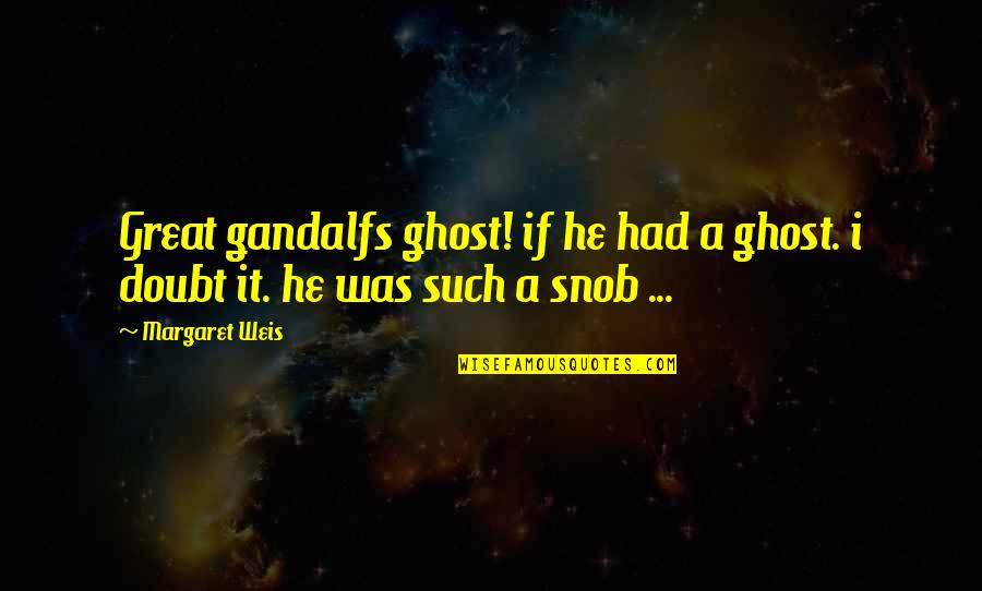 Margaret Weis Quotes By Margaret Weis: Great gandalfs ghost! if he had a ghost.