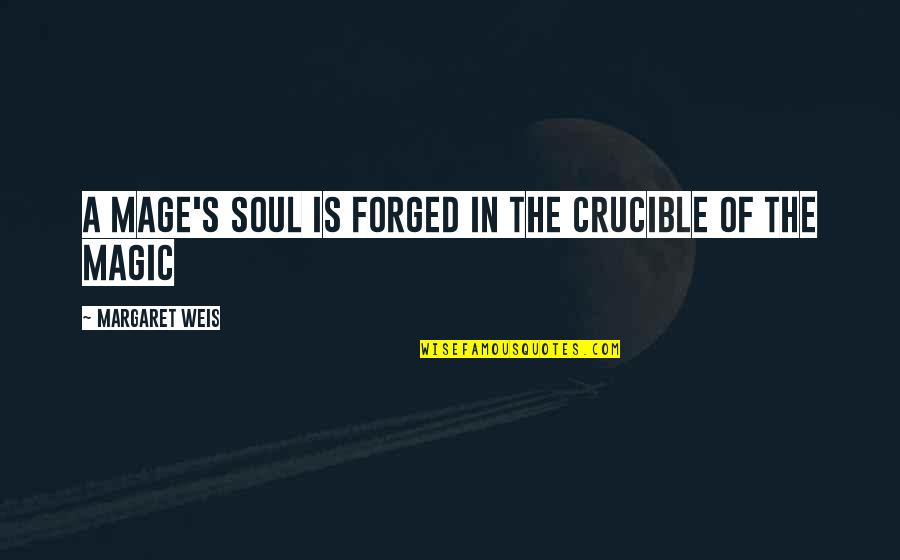 Margaret Weis Quotes By Margaret Weis: A mage's soul is forged in the crucible