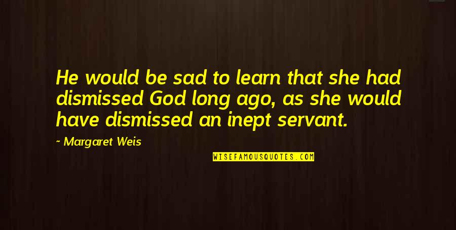 Margaret Weis Quotes By Margaret Weis: He would be sad to learn that she