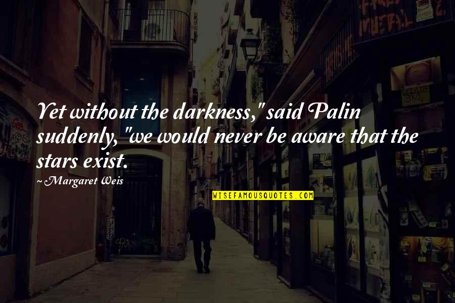 Margaret Weis Quotes By Margaret Weis: Yet without the darkness," said Palin suddenly, "we