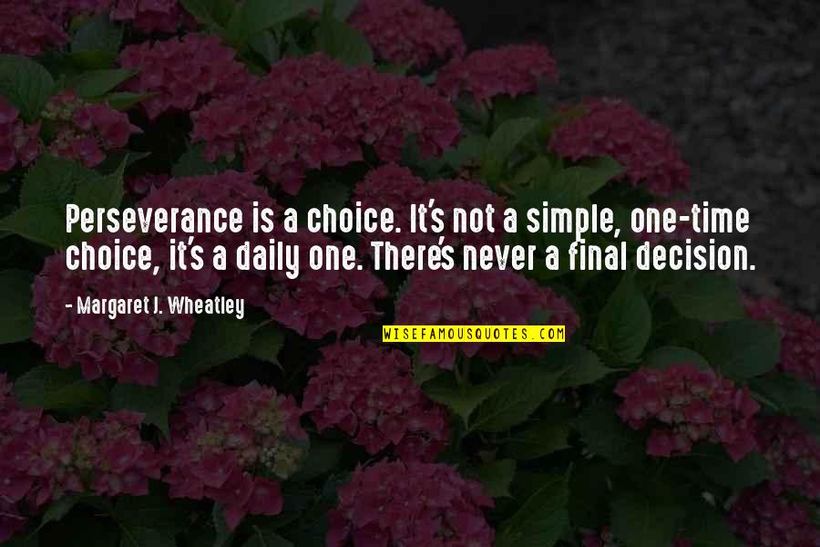 Margaret Wheatley Perseverance Quotes By Margaret J. Wheatley: Perseverance is a choice. It's not a simple,