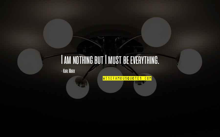 Margaret Whitlam Quotes By Karl Marx: I am nothing but I must be everything.