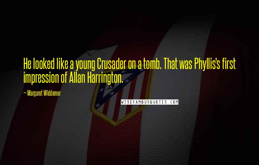 Margaret Widdemer quotes: He looked like a young Crusader on a tomb. That was Phyllis's first impression of Allan Harrington.