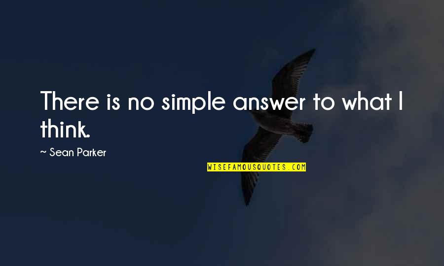 Margaret Windsor Quotes By Sean Parker: There is no simple answer to what I Margaret Windsor Quotes By Sean Parker: There is no simple answer to what I