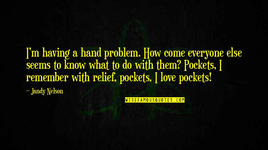 Margareth Menezes Quotes By Jandy Nelson: I'm having a hand problem. How come everyone Margareth Menezes Quotes By Jandy Nelson: I'm having a hand problem. How come everyone