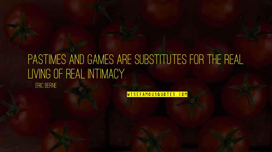 Margarethe Quotes By Eric Berne: Pastimes and games are substitutes for the real