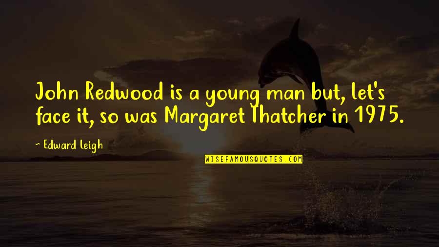 Margaret's Quotes By Edward Leigh: John Redwood is a young man but, let's