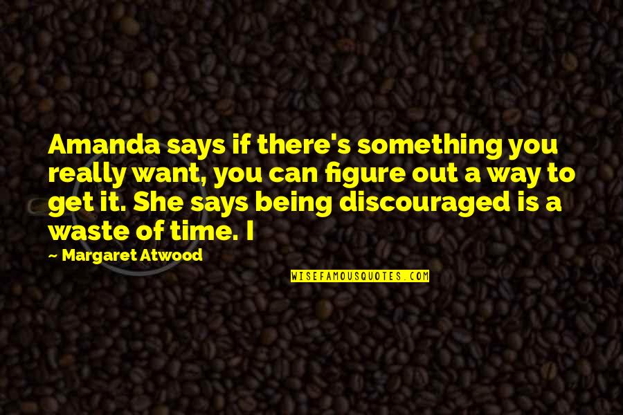 Margaret's Quotes By Margaret Atwood: Amanda says if there's something you really want, Margaret's Quotes By Margaret Atwood: Amanda says if there's something you really want,