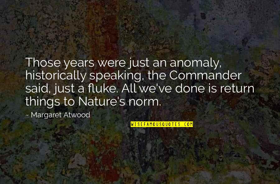Margaret's Quotes By Margaret Atwood: Those years were just an anomaly, historically speaking, Margaret's Quotes By Margaret Atwood: Those years were just an anomaly, historically speaking,