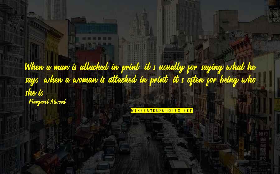 Margaret's Quotes By Margaret Atwood: When a man is attacked in print, it's Margaret's Quotes By Margaret Atwood: When a man is attacked in print, it's