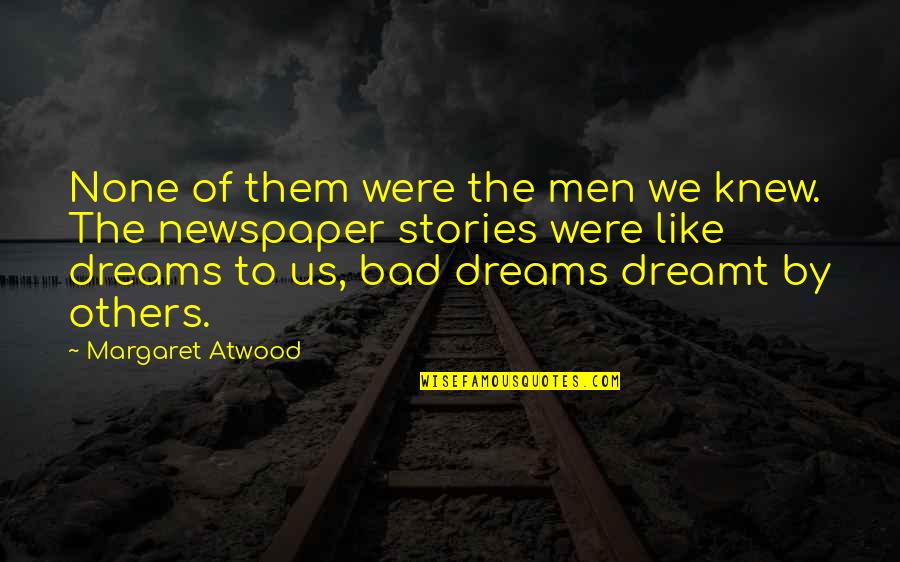Margaret's Quotes By Margaret Atwood: None of them were the men we knew. Margaret's Quotes By Margaret Atwood: None of them were the men we knew.