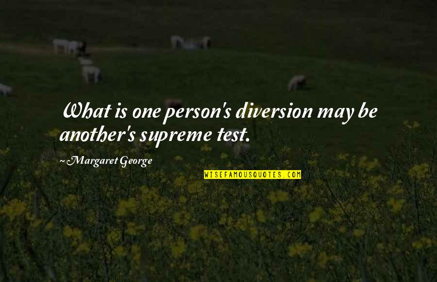 Margaret's Quotes By Margaret George: What is one person's diversion may be another's Margaret's Quotes By Margaret George: What is one person's diversion may be another's