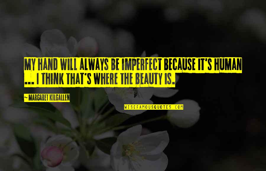 Margaret's Quotes By Margaret Kilgallen: My hand will always be imperfect because it's Margaret's Quotes By Margaret Kilgallen: My hand will always be imperfect because it's