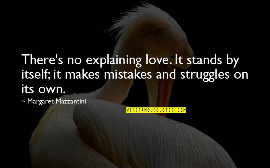 Margaret's Quotes By Margaret Mazzantini: There's no explaining love. It stands by itself; Margaret's Quotes By Margaret Mazzantini: There's no explaining love. It stands by itself;