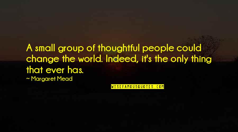 Margaret's Quotes By Margaret Mead: A small group of thoughtful people could change Margaret's Quotes By Margaret Mead: A small group of thoughtful people could change