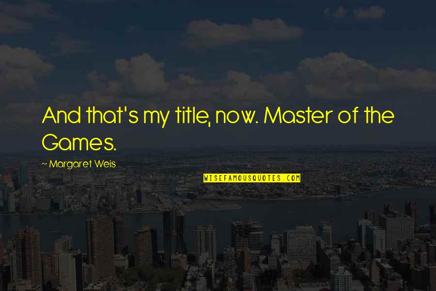 Margaret's Quotes By Margaret Weis: And that's my title, now. Master of the Margaret's Quotes By Margaret Weis: And that's my title, now. Master of the