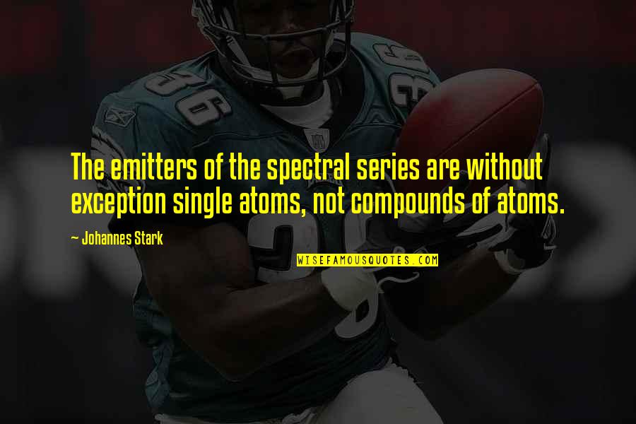 Margarets Walk Quotes By Johannes Stark: The emitters of the spectral series are without Margarets Walk Quotes By Johannes Stark: The emitters of the spectral series are without