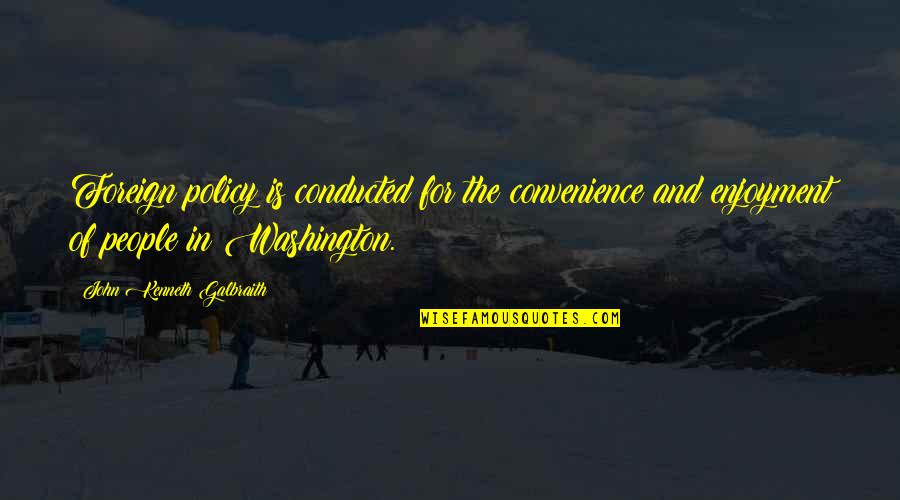 Margarian Carpets Quotes By John Kenneth Galbraith: Foreign policy is conducted for the convenience and Margarian Carpets Quotes By John Kenneth Galbraith: Foreign policy is conducted for the convenience and